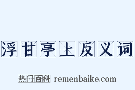 浮甘亭上反义词是什么意思的图片